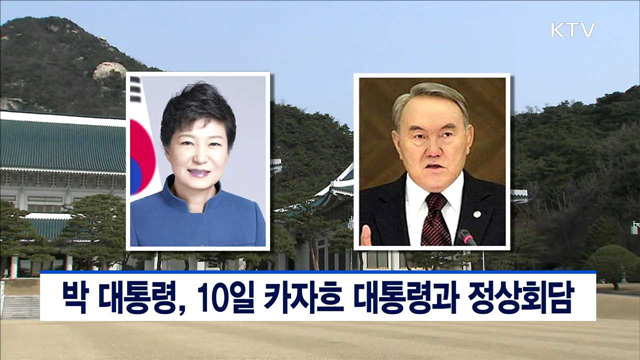 박 대통령, 10일 카자흐 대통령과 정상회담