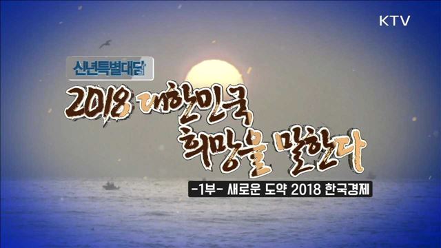 신년특별대담 2018 대한민국 희망을 말한다 1부 - 새로운 도약 2018 한국경제