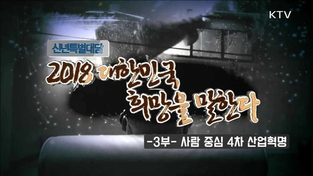 신년특별대담 2018 대한민국 희망을 말한다 3부 - 사람중심 4차 산업혁명