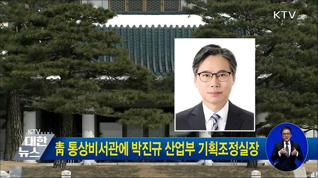 靑 통상비서관에 박진규 산업부 기획조정실장