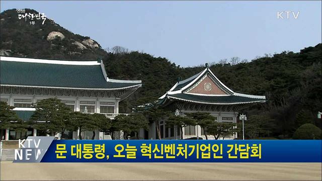 문 대통령, 오늘 혁신벤처기업인 간담회