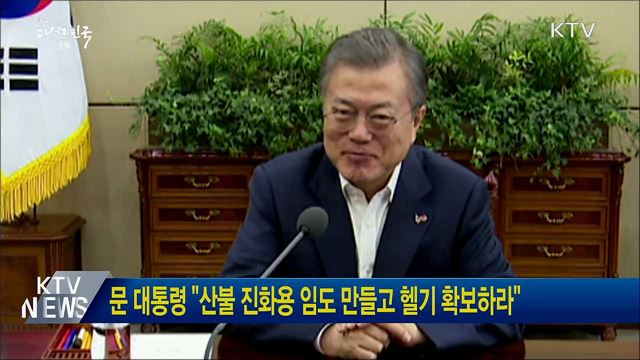 문 대통령 "산불 진화용 임도 만들고 헬기 확보하라"