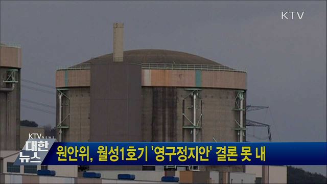 원안위, 월성1호기 '영구정지안' 결론 못 내