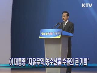 이 대통령, "자유무역 농수산물 수출의 큰 기회"