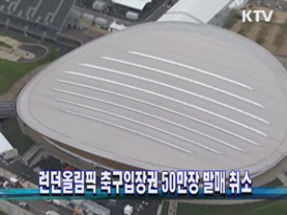 런던올림픽 축구입장권 50만장 발매 취소