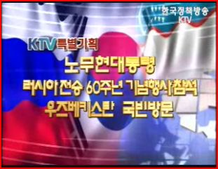 KTV특별기획-노무현대통령 러시아전승 60주년 기념행사참석, 우즈베키스탄 국빈방문