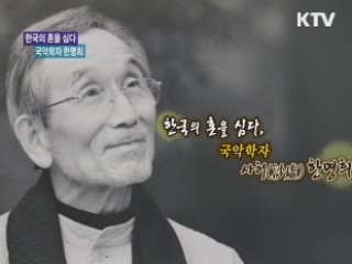 한국의 혼을 심다, 국악학자 한명희 [나의 삶 나의 예술]