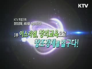 창조경제, 세상을 변화시키다 1부 - 이스라엘, 창의교육으로 창조경제를 일구다