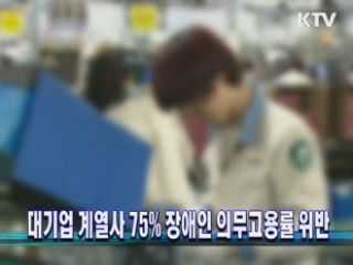 대기업 계열사 75% 장애인 의무고용률 위반